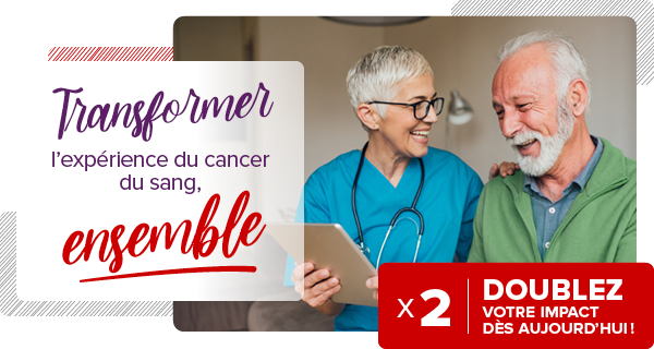 Transformer l'experience du cancer du sang. Doublez votre impact des aujourd'hui!